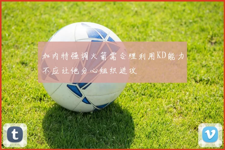 加内特强调火箭需合理利用KD能力不应让他分心组织进攻